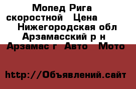 Мопед Рига 1 скоростной › Цена ­ 10 000 - Нижегородская обл., Арзамасский р-н, Арзамас г. Авто » Мото   
